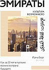 Эмираты. Культура возможного. Как за 50 лет в пустыне возникла страна будущего