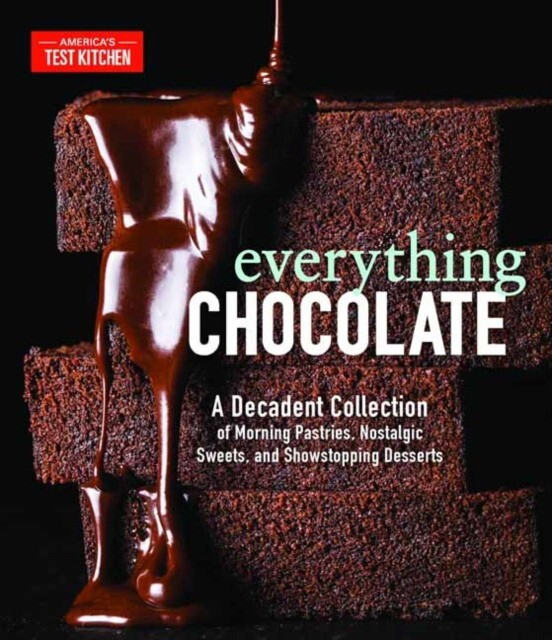 Everything Chocolate. A Decadent Collection of Morning Pastries, Nostalgic Sweets, and Showstopping Desserts