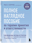 Полное наглядное пособие по терапии принятия и ответственности. Революционные методы и стратегии