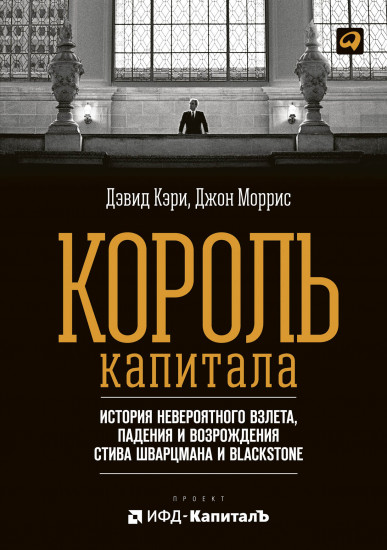 Король капитала. История невероятного взлета, падения и возрождения Стива Шварцмана и Blackstone