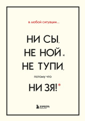 Ни сы, не ной и не тупи, потому что ни зя!