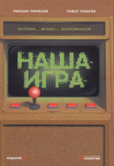 Наша игра. История. Бизнес. Возможности. 4-е изд., обновл.и доп