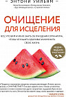 Очищение для исцеления. Все, что вам нужно знать об очищении организма, чтобы улучшить здоровье и изменить свою жизнь