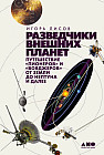 Разведчики внешних планет. Путешествие «Пионеров» и «Вояджеров» от Земли до Нептуна и далее