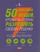 50 опасных вещей, которые вы должны разрешить своему ребенку