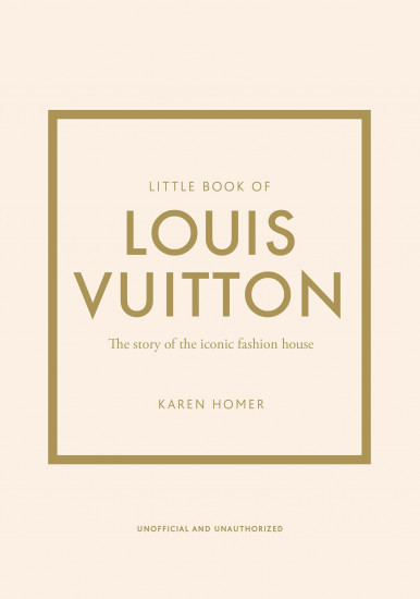 Little Book of Louis Vuitton. The Story of the Iconic Fashion House