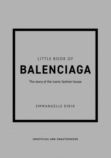 Little Book of Balenciaga. The Story of the Iconic Fashion House