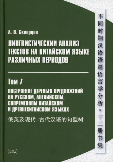 Лингвистический анализ текстов на китайском языке различных периодов. В 12-и томах. Том 7: Построение деревьев предложений на русском, английском, современном китайском и древнекитайском языках