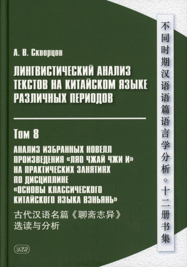 Лингвистический анализ текстов на китайском языке различных периодов. В 12-и томах. Том 8: Анализ избранных новелл произведения «Ляо чжай чжи и» на практических занятиях по дисциплине «Основы классического китайского языка вэньянь». Учебное пособие