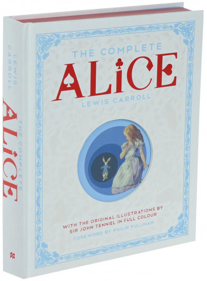 The Complete Alice. Alice's Adventures in Wonderland and Through the Looking-Glass and What Alice Found There