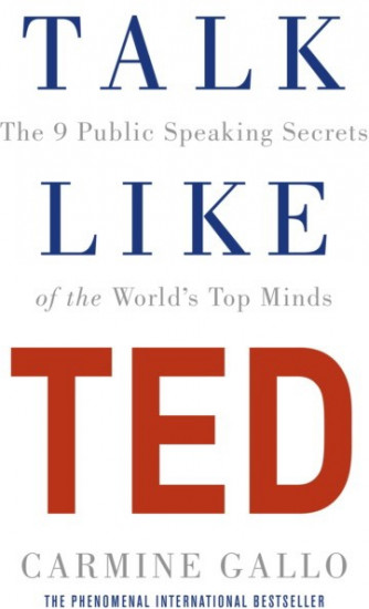 Talk Like Ted. The 9 Public Speaking Secrets of the World's Top Minds