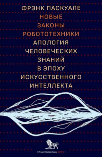 Новые законы робототехники. Апология человеческих знаний в эпоху искусственного интеллекта