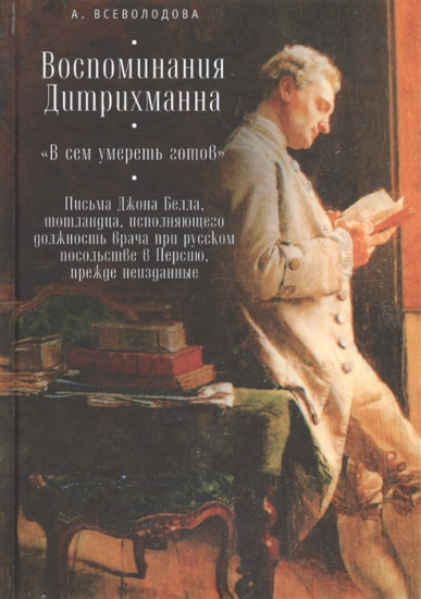 Воспоминания Дитрихманна. «В сем умереть готов». Письма Джона Белла