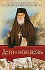 Дети и молодежь. По сочинениями Афонского старца Порфирия Кавсокаливита