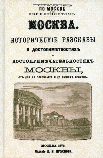 Москва. Исторические рассказы о достопамятностях и достопримечательностях Москвы от дня ее основания