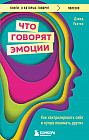 Что говорят эмоции. Как контролировать себя и лучше понимать других
