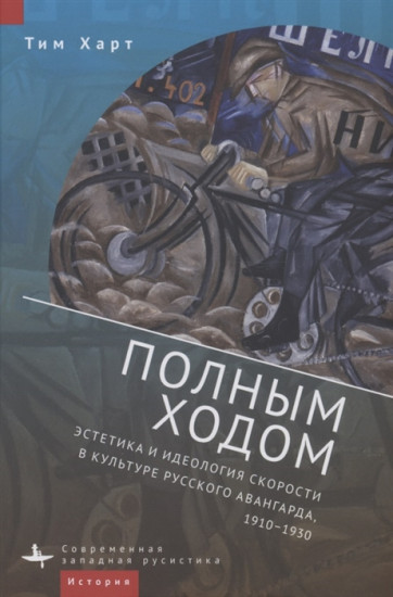 Полным ходом. Эстетика и идеология скорости в культуре русского авангарда. 1910-1930