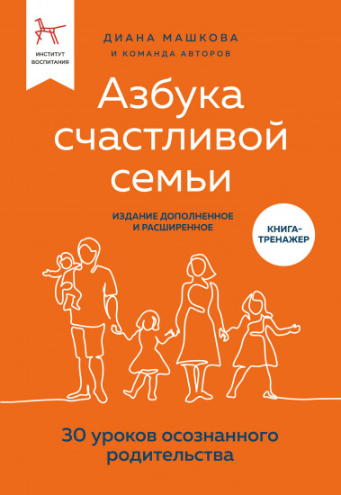 Азбука счастливой семьи. 30 уроков осознанного родительства. Издание дополненное и расширенное