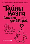 Тайны мозга вашего ребенка. Как, о чем и почему думают дети и подростки от 0 до 18