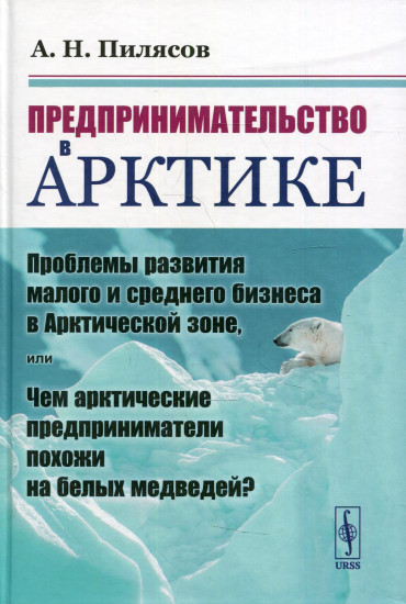 Предпринимательство в Арктике. Проблемы развития малого и среднего бизнеса в Арктической зоне, или Чем арктические предприниматели похожи на белых медведей?