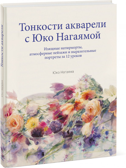 Тонкости акварели с Юко Нагаямой. Изящные натюрморты, атмосферные пейзажи и выразительные портреты за 12 уроков