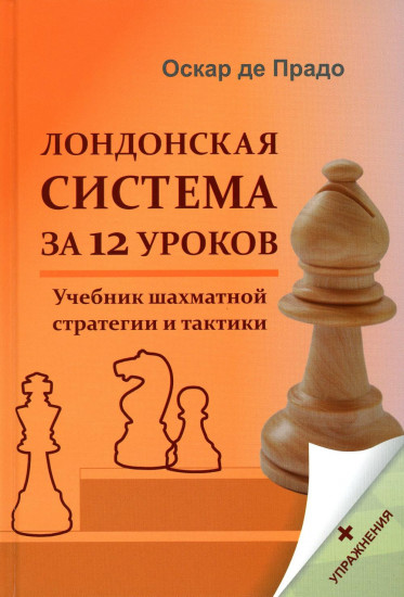 Лондонская система за 12 уроков. Учебник шахматной стратегии и упражнения