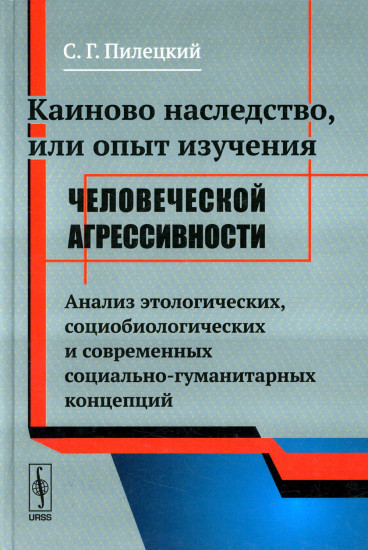 Каиново наследство, или Опыт изучения человеческой агрессивности. Анализ этологических, социологических и современных социально-гуманитарных концепций