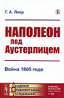 Наполеон под Аустерлицем. Война 1805 года. Репринтное издание
