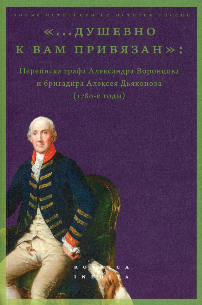 «...душевно к вам привязан». Переписка графа Александра Воронцова и бригадира Алексея Дьяконова | Новые источники по истории России. Rossica Inedita