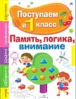 Поступаем в первый класс. Память, логика, внимание