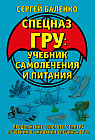 Cпецназ ГРУ. Учебник самолечения и питания. Продолжение супербестселлера «Учебник выживания спецназа ГРУ»