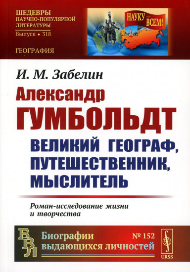 Александр Гумбольдт. Великий географ, путешественник, мыслитель. Роман-исследование жизни и творчества