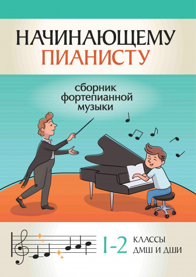 Начинающему пианисту. Сборник фортепианной музыки. 1-2 классы ДМШ и ДШИ