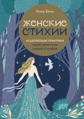 Женские стихии. Исцеляющие практики