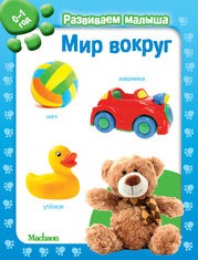 Мир вокруг. Развиваем малыша (0-1 год) | Развиваем малыша