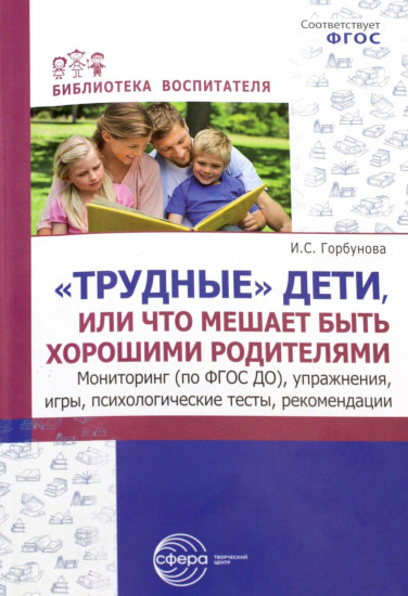 «Трудные дети» или что мешает нам быть, хорошими родителями. Мониторинг, упражнения, игры, психологические тесты, рекомендации