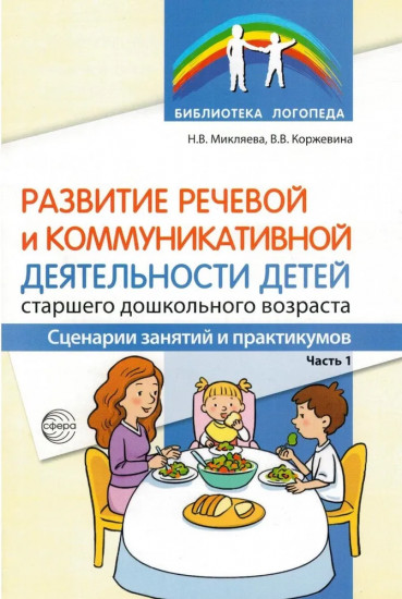 Развитие речевой и коммуникативной деятельности детей старшего дошкольного возраста. Часть 1. Сценарий занятий и практикумов