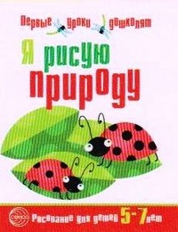 Я рисую природу. Развивающая тетрадь для детей 5-7 лет | Первые уроки дошколят