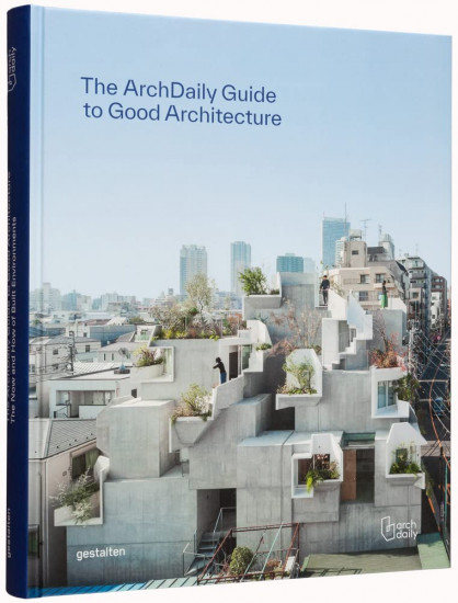 Archdaily`s Guide to Good Architecture: The Now and How of Built Environments