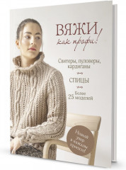 Вяжи как профи! Свитеры, пуловеры, кардиганы