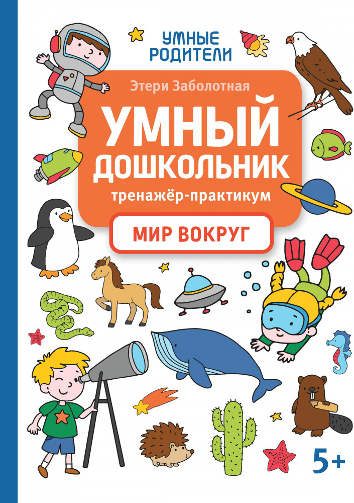 Умный дошкольник. Мир вокруг. Тренажёр-практикум | Умные родители
