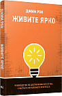 Живите ярко. Руководство по достижению богатства, счастья и неуклонного прогресса