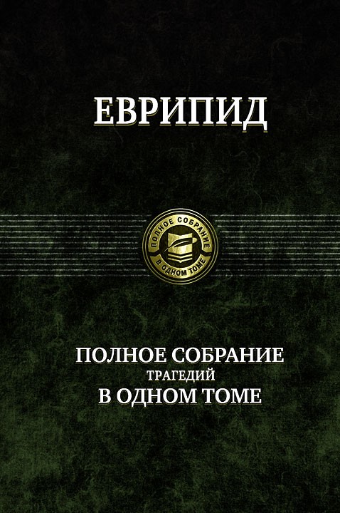 Еврипид. Полное собрание трагедий в одном томе | Полное собрание в одном томе