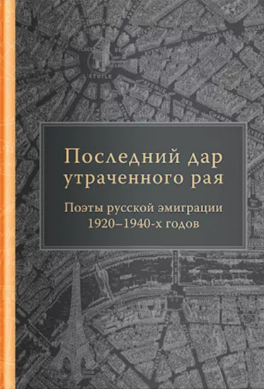 Последний дар утраченного рая. Поэты русской эмиграции 1920–1940-х годов