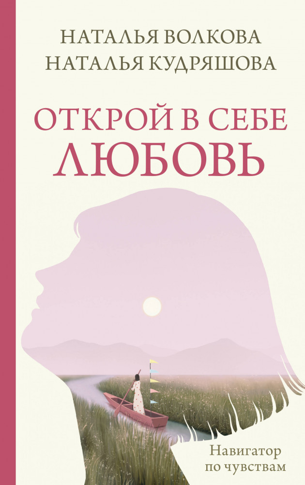 Открой в себе любовь. Навигатор по чувствам | Практики счастья и успеха