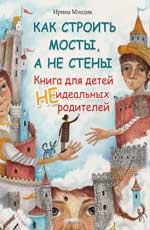 Как строить мосты, а не стены. Книга для детей неидеальных родителей | Яркое детство