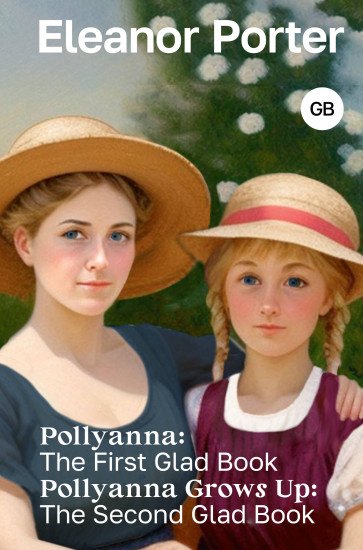 Pollyanna: The First Glad Book. Pollyanna Grows Up