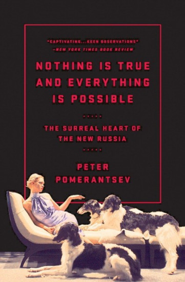 Nothing Is True and Everything Is Possible. The Surreal Heart of the New Russia