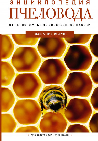 Энциклопедия пчеловода. От первого улья до собственной пасеки