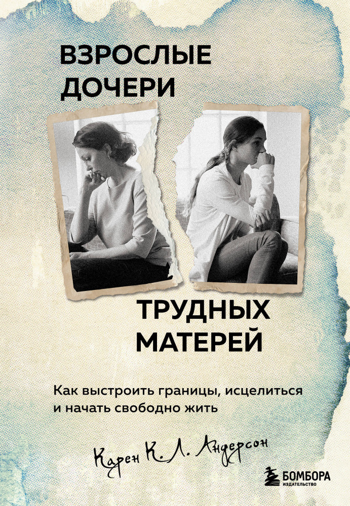 Взрослые дочери трудных матерей. Как выстроить границы, исцелиться и начать свободно жить | Травма и исцеление. Истории психотерапевтов